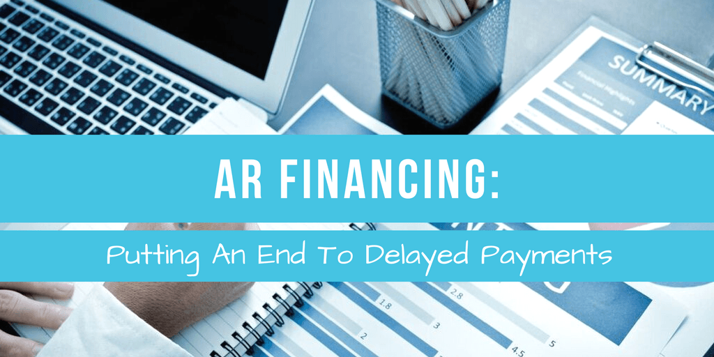 AR Financing: Putting An End To Delayed Payments